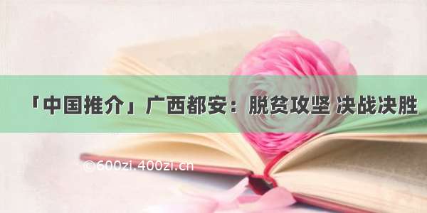 「中国推介」广西都安：脱贫攻坚 决战决胜