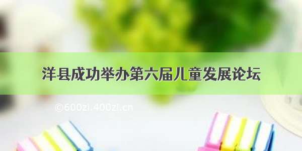 洋县成功举办第六届儿童发展论坛