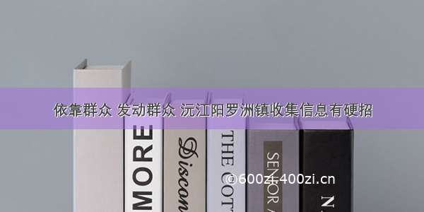 依靠群众 发动群众 沅江阳罗洲镇收集信息有硬招