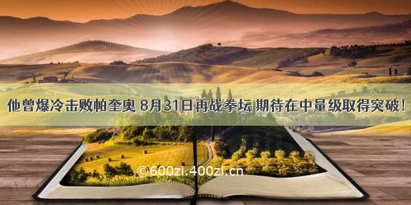 他曾爆冷击败帕奎奥 8月31日再战拳坛 期待在中量级取得突破！