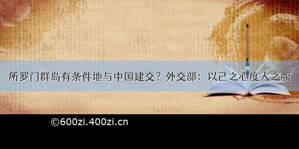 所罗门群岛有条件地与中国建交？外交部：以己之心度人之腹