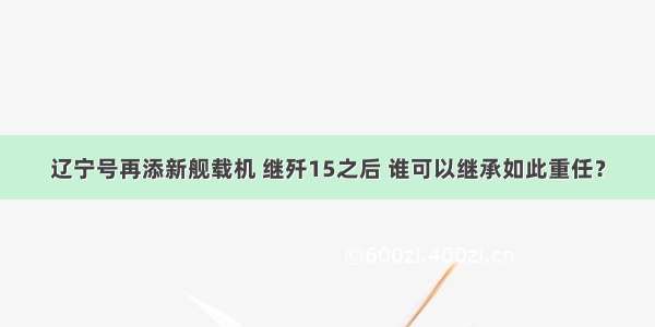 辽宁号再添新舰载机 继歼15之后 谁可以继承如此重任？