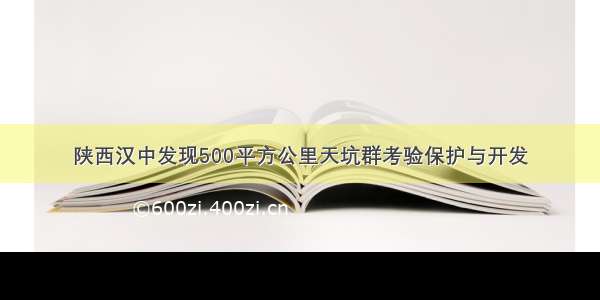 陕西汉中发现500平方公里天坑群考验保护与开发