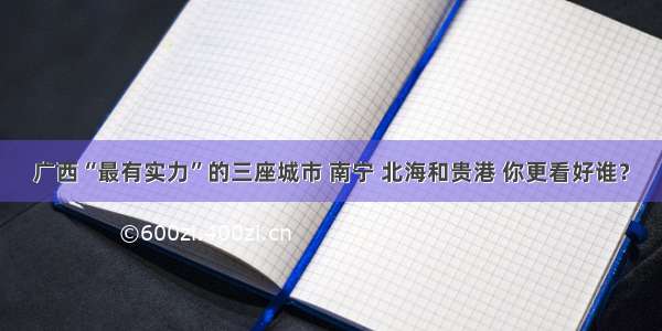 广西“最有实力”的三座城市 南宁 北海和贵港 你更看好谁？