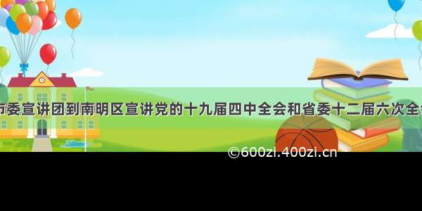 贵阳市委宣讲团到南明区宣讲党的十九届四中全会和省委十二届六次全会精神