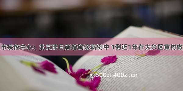 北京市疾控中心：北京昨日新增确诊病例中 1例近1年在大兴区黄村做家教