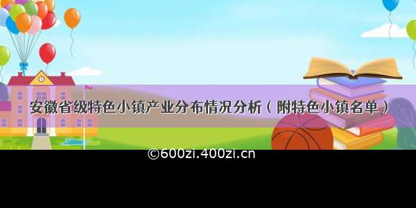 安徽省级特色小镇产业分布情况分析（附特色小镇名单）