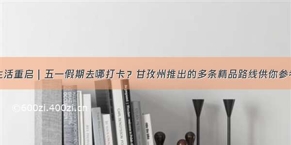 生活重启｜五一假期去哪打卡？甘孜州推出的多条精品路线供你参考