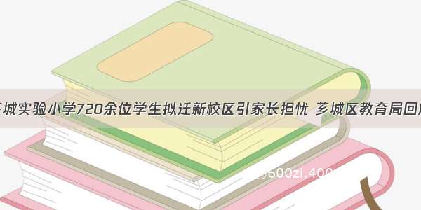 芗城实验小学720余位学生拟迁新校区引家长担忧 芗城区教育局回应