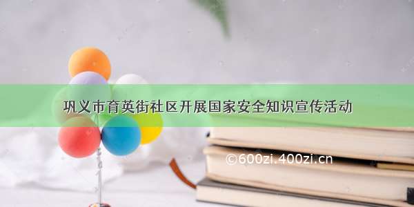 巩义市育英街社区开展国家安全知识宣传活动