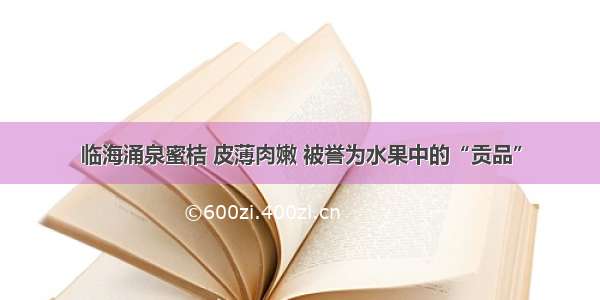 临海涌泉蜜桔 皮薄肉嫩 被誉为水果中的“贡品”