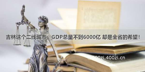 吉林这个二线城市：GDP总量不到6000亿 却是全省的希望！