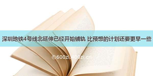 深圳地铁4号线北延伸已经开始铺轨 比预想的计划还要更早一些