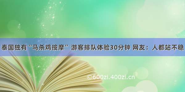 泰国独有“马杀鸡按摩” 游客排队体验30分钟 网友：人都站不稳