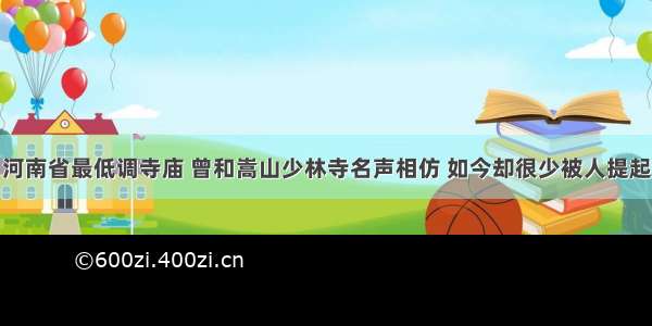 河南省最低调寺庙 曾和嵩山少林寺名声相仿 如今却很少被人提起