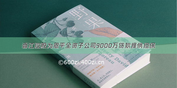 香江控股为恩平全资子公司9000万贷款提供担保