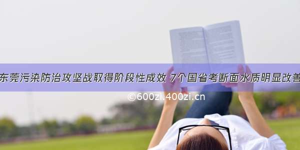 东莞污染防治攻坚战取得阶段性成效 7个国省考断面水质明显改善