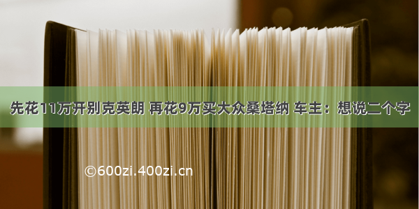 先花11万开别克英朗 再花9万买大众桑塔纳 车主：想说二个字