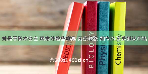 她是平衡木公主 因意外险些瘫痪 无奈退役 如今25岁美到认不出