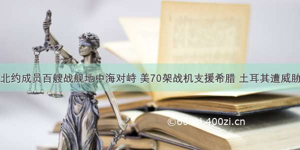 北约成员百艘战舰地中海对峙 美70架战机支援希腊 土耳其遭威胁