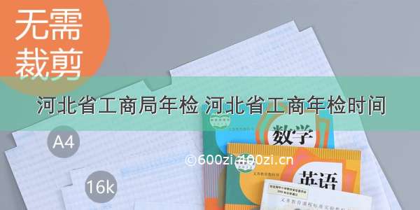 河北省工商局年检 河北省工商年检时间