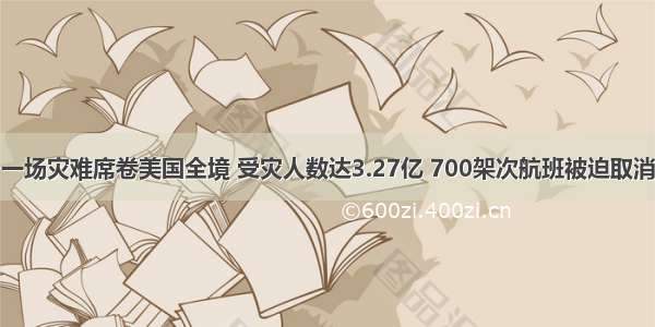 一场灾难席卷美国全境 受灾人数达3.27亿 700架次航班被迫取消