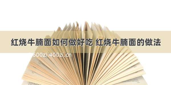 红烧牛腩面如何做好吃 红烧牛腩面的做法