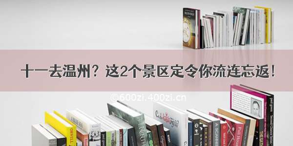 十一去温州？这2个景区定令你流连忘返！