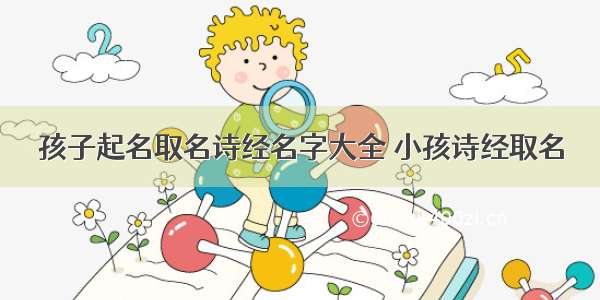 孩子起名取名诗经名字大全 小孩诗经取名