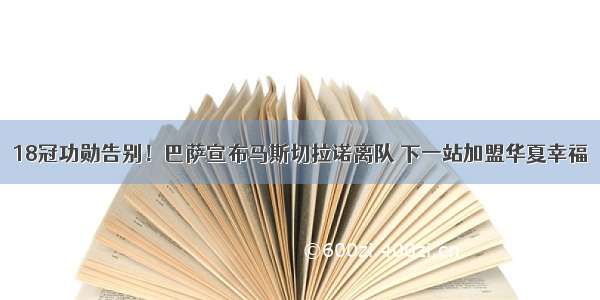 18冠功勋告别！巴萨宣布马斯切拉诺离队 下一站加盟华夏幸福