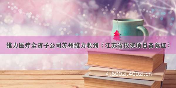 维力医疗全资子公司苏州维力收到《江苏省投资项目备案证》