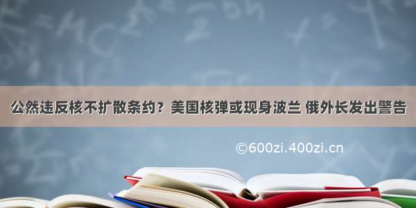 公然违反核不扩散条约？美国核弹或现身波兰 俄外长发出警告