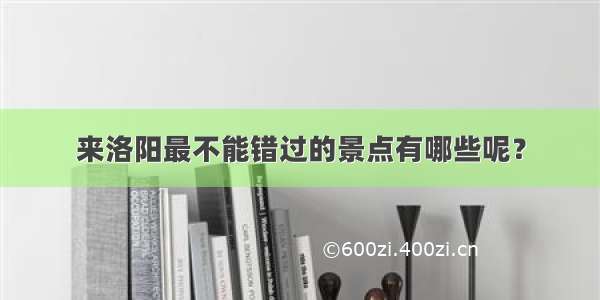 来洛阳最不能错过的景点有哪些呢？