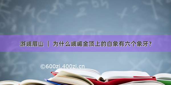 游峨眉山 ｜ 为什么峨嵋金顶上的白象有六个象牙？