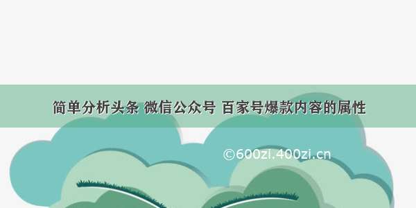 简单分析头条 微信公众号 百家号爆款内容的属性