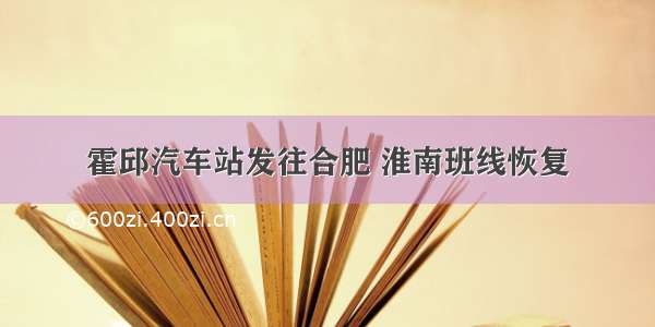 霍邱汽车站发往合肥 淮南班线恢复