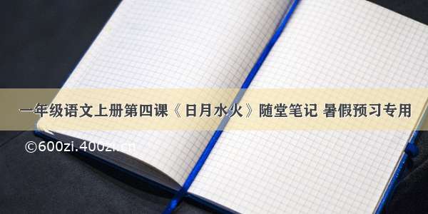 一年级语文上册第四课《日月水火》随堂笔记 暑假预习专用