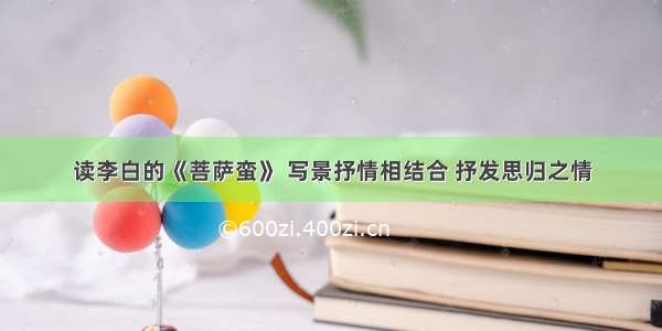 读李白的《菩萨蛮》 写景抒情相结合 抒发思归之情