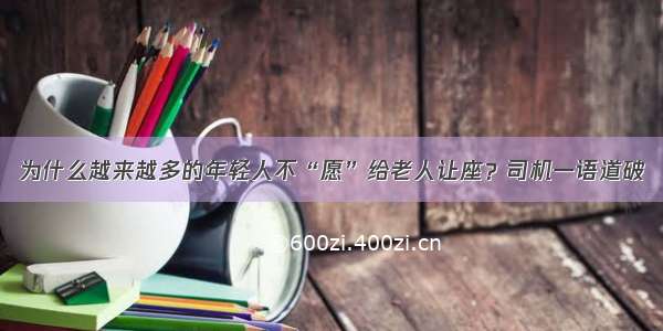 为什么越来越多的年轻人不“愿”给老人让座？司机一语道破