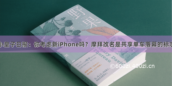 小皇子日报：你考虑新iPhone吗？摩拜改名是共享单车落幕的标志