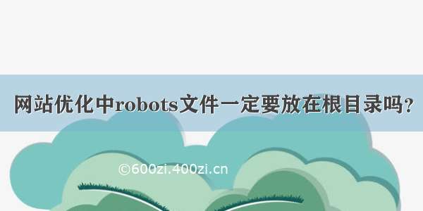 网站优化中robots文件一定要放在根目录吗？