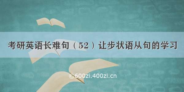 考研英语长难句（52）让步状语从句的学习