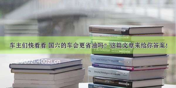 车主们快看看 国六的车会更省油吗？这篇文章来给你答案！