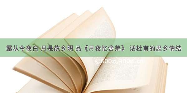 露从今夜白 月是故乡明 品《月夜忆舍弟》 话杜甫的思乡情结