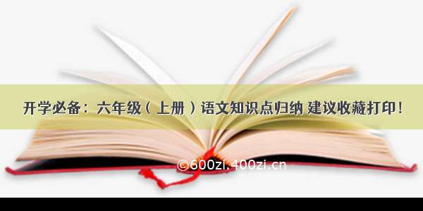 开学必备：六年级（上册）语文知识点归纳 建议收藏打印！