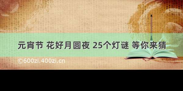 元宵节 花好月圆夜 25个灯谜 等你来猜