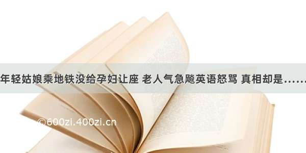 年轻姑娘乘地铁没给孕妇让座 老人气急飚英语怒骂 真相却是……