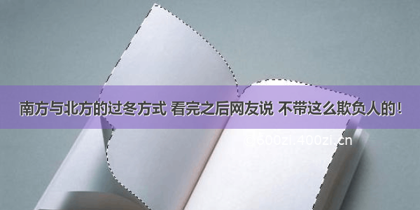 南方与北方的过冬方式 看完之后网友说 不带这么欺负人的！