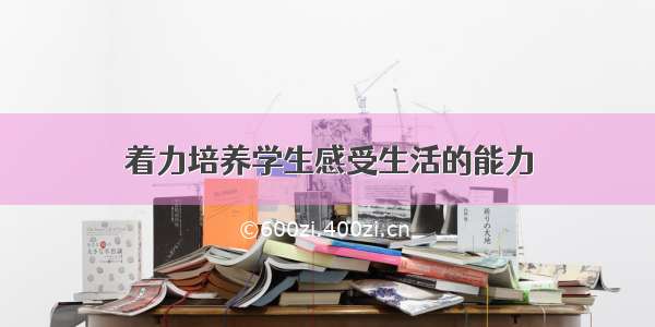 着力培养学生感受生活的能力