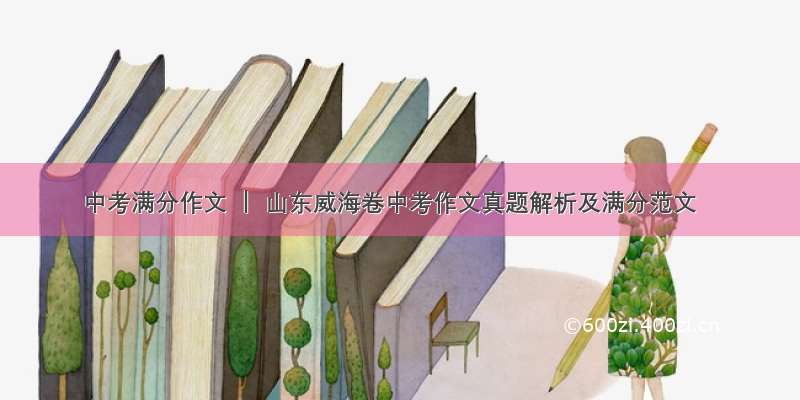 中考满分作文 ｜ 山东威海卷中考作文真题解析及满分范文